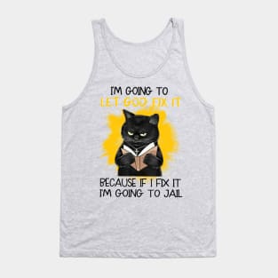 I'm Going To Let God Fix It Because If I Fix It I'm Going To Jail Tank Top